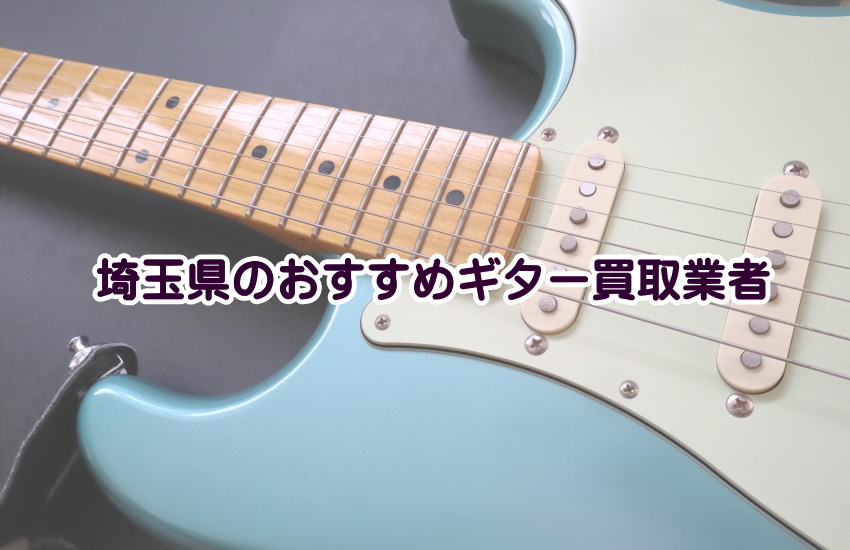 埼玉県でのギター買取で後悔しない！高額査定を引き出す秘訣＆おすすめ業者